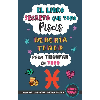 El libro secreto que todo Piscis debería tener para triunfar en todo: Horóscopo Piscis: consejos, dinero, amor, amuletos y más. Un Libro de Astrología - Paperback