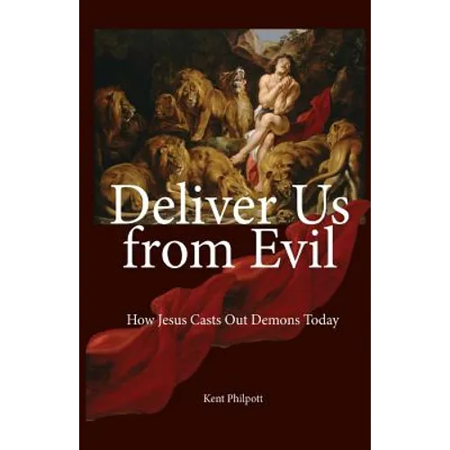 Deliver Us from Evil: How Jesus Casts Out Demons Today - Paperback