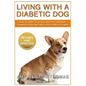 Living With A Diabetic Dog: How To Keep Your Dog Healthy, Prevent Common Problems And Avoid Complications - Paperback