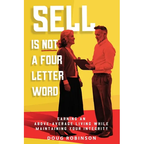 Sell Is Not a Four Letter Word: Earning an Above-Average Living While Maintaining Your Integrity - Paperback