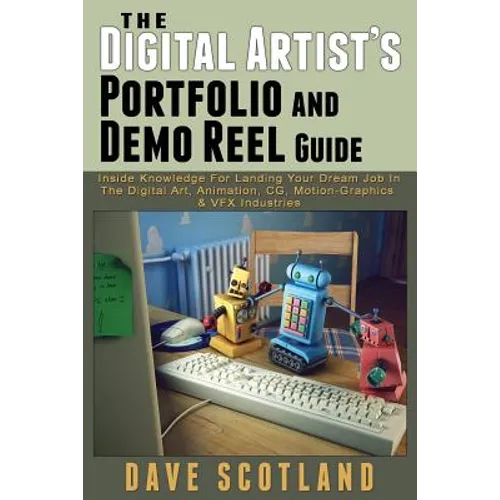 The Digital Artist's Portfolio and Demo Reel Guide: Inside Knowledge For Landing Your Dream Job In The Digital Art, Animation, CG, Motion-Graphics & V - Paperback