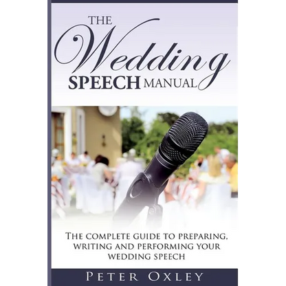 The Wedding Speech Manual: The complete guide to preparing, writing and performing your wedding speech - Paperback