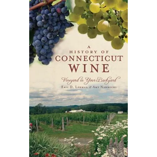 A History of Connecticut Wine: Vineyard in Your Backyard - Hardcover