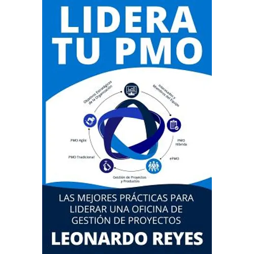 Lidera Tu Pmo: Las 100 Mejores Prácticas Para Liderar Una Oficina de Gestión de Proyectos - Paperback