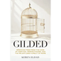 Gilded: Breaking Free from the Cage of Ambition, Perfectionism, and the Relentless Pursuit of More - Paperback