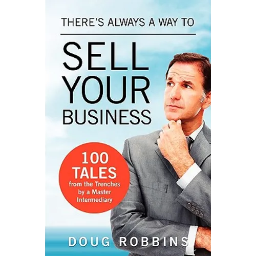 There's Always a Way to Sell Your Business: 100 Tales from the Trenches by a Master Intermediary - Paperback