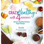 Crazy Healthy with 4 Ingredients: Dessert, Breakfast and Snack Vegan Recipes - Hardcover