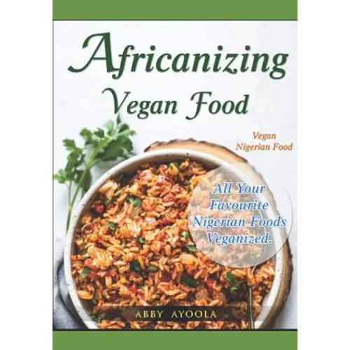 Africanizing Vegan Food: All Your Favourite Nigerian Foods Veganized. - Paperback