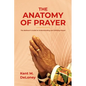 The Anatomy of Prayer: The Believer's Guide to Understanding and Utilizing Prayer - Paperback
