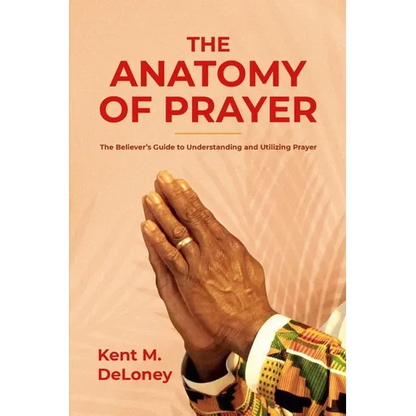 The Anatomy of Prayer: The Believer's Guide to Understanding and Utilizing Prayer - Paperback