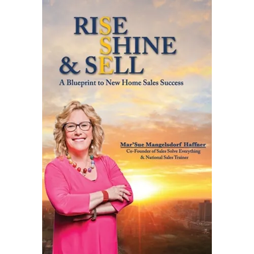 Rise, Shine & Sell: A Blueprint to New Home Sales Success - Paperback