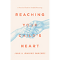 Reaching Your Child's Heart: A Practical Guide to Faithful Parenting - Paperback
