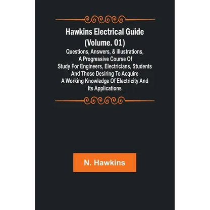 Hawkins Electrical Guide (Volume. 01) Questions, Answers, & Illustrations, A progressive course of study for engineers, electricians, students and tho - Paperback