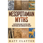 Mesopotamian Myths: A Captivating Guide to Myths from Mesopotamia and Sumerian Mythology - Hardcover