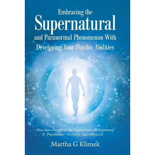 Embracing the Supernatural and Paranormal Phenomenon with Developing Your Psychic Abilities: How Does One out Run the Supernatural and Paranormal Phen - Hardcover