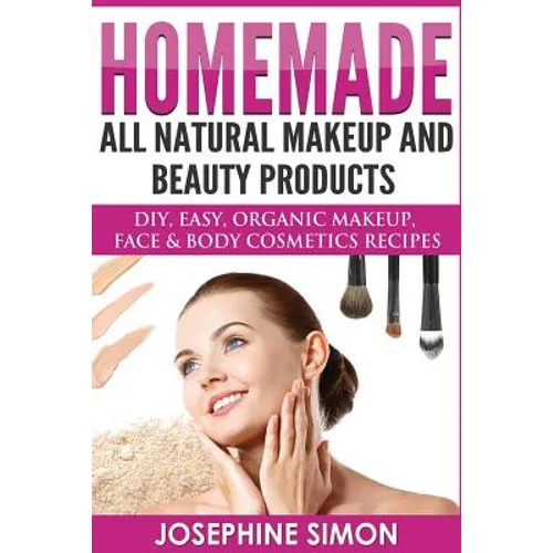 Homemade All-Natural Makeup and Beauty Products ***Black and White Edition***: DIY Easy, Organic Makeup, Face & Body Cosmetics Recipes - Paperback