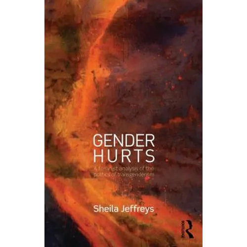 Gender Hurts: A Feminist Analysis of the Politics of Transgenderism - Paperback