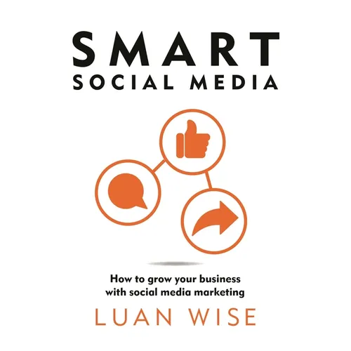 Smart Social Media: How to Grow Your Business with Social Media Marketing - Paperback