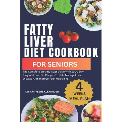 Fatty Liver Diet Cookbook For Seniors: The Complete Step-By-Step Guide With 100O Day Easy And Low-Fat Recipes To Help Manage Liver Disease And Improve - Paperback