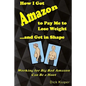 How I Got Amazon to Pay Me to Lose Weight...and Get in Shape: Working for Big Bad Amazon Can Be a Real Hoot - Paperback