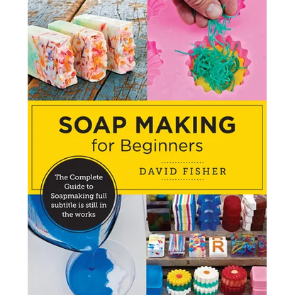 Soap Making for Beginners: Easy Step-By-Step Projects to Start Your Soap Making Journey - Paperback