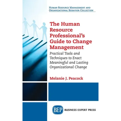 Human Resource Professional's Guide to Change Management: Practical Tools and Techniques to Enact Meaningful and Lasting Organizational Change - Hardcover