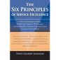 The Six Principles of Service Excellence: A Proven Strategy for Driving World-Class Employee Performance and Elevating the Customer Experience from Av - Paperback