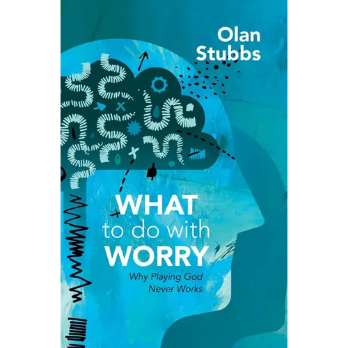 What to Do with Worry: Why Playing God Never Works - Paperback