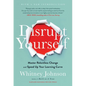 Disrupt Yourself, with a New Introduction: Master Relentless Change and Speed Up Your Learning Curve - Hardcover