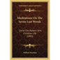 Meditations On The Seven Last Words: Christ The Pattern Of A Christian Life (1893) - Paperback