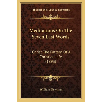 Meditations On The Seven Last Words: Christ The Pattern Of A Christian Life (1893) - Paperback
