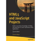 Html5 and JavaScript Projects: Build on Your Basic Knowledge of Html5 and JavaScript to Create Substantial Html5 Applications - Paperback