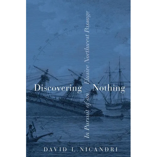 Discovering Nothing: In Pursuit of an Elusive Northwest Passage - Hardcover