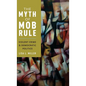 Myth of Mob Rule: Violent Crime and Democratic Politics - Hardcover