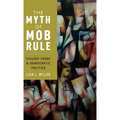 Myth of Mob Rule: Violent Crime and Democratic Politics - Hardcover