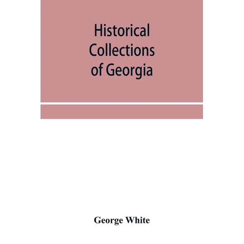 Historical collections of Georgia: containing the most interesting facts, traditions, biographical sketches, anecdotes, etc. relating to its history a - Paperback