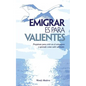 Emigrar es para Valientes: Prepárate para vivir en el extranjero y aprende como salir adelante - Paperback