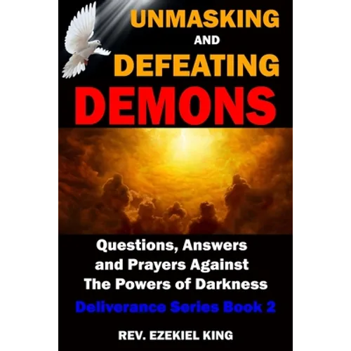 Unmasking and Defeating Demons: Questions, Answers, and Prayers Against The powers of Darkness (Deliverance Series Book 2) - Paperback