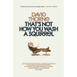 That's Not How You Wash a Squirrel: A collection of new essays and emails - Paperback