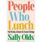People Who Lunch: On Work, Leisure, and Loose Living - Hardcover