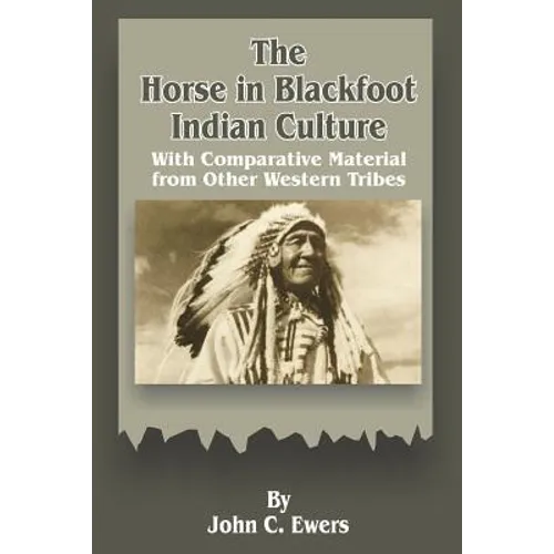 The Horse in Blackfoot Indian Culture: With Comparative Material from Other Western Tribes - Paperback