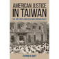 American Justice in Taiwan: The 1957 Riots and Cold War Foreign Policy - Hardcover