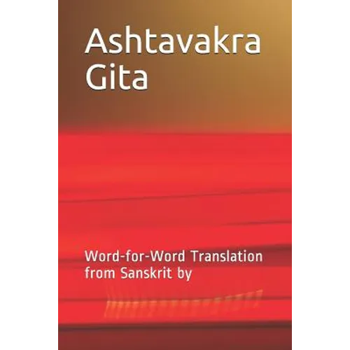 Ashtavakra Gita: Word-For-Word Translation from Sanskrit by - Paperback