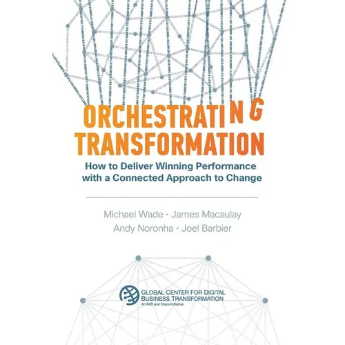 Orchestrating Transformation: How to Deliver Winning Performance with a Connected Approach to Change - Hardcover