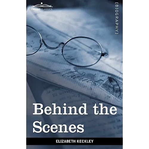Behind the Scenes: Or, Thirty Years a Slave and Four Years in the White House - Hardcover