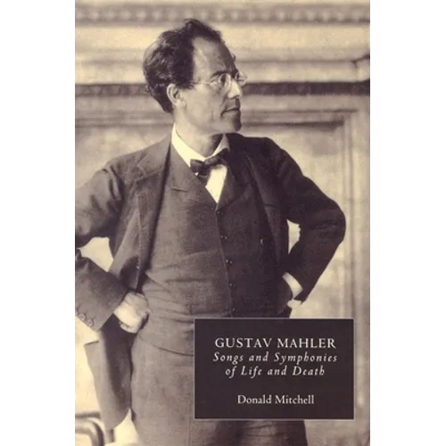 Gustav Mahler: Songs and Symphonies of Life and Death. Interpretations and Annotations - Paperback