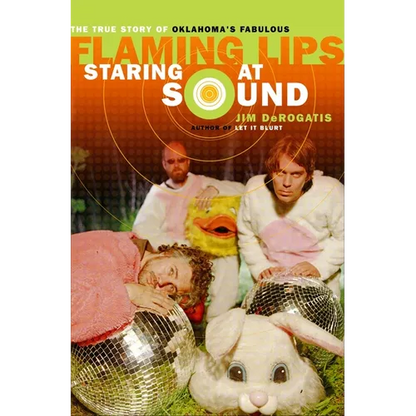 Staring at Sound: The True Story of Oklahoma's Fabulous Flaming Lips - Paperback