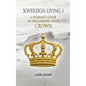 Sovereign Living I: A Woman's Guide to Reclaiming Your Crown - Hardcover