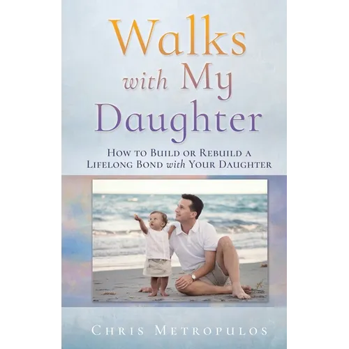 Walks with My Daughter: How to Build or Rebuild a Lifelong Bond with Your Daughter - Paperback