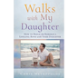 Walks with My Daughter: How to Build or Rebuild a Lifelong Bond with Your Daughter - Paperback
